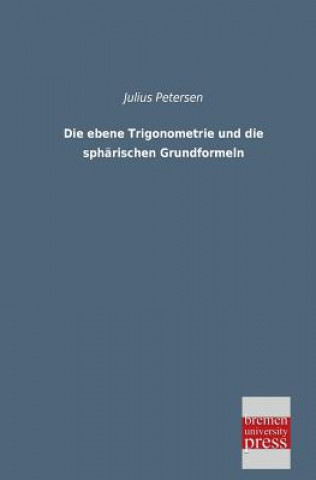 Kniha Ebene Trigonometrie Und Die Spharischen Grundformeln Julius Petersen