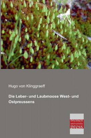 Könyv Leber- Und Laubmoose West- Und Ostpreussens Hugo von Klinggraeff