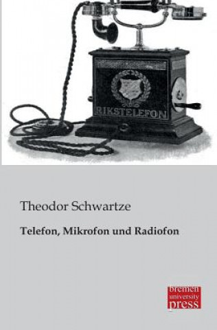 Könyv Telefon, Mikrofon Und Radiofon Theodor Schwartze