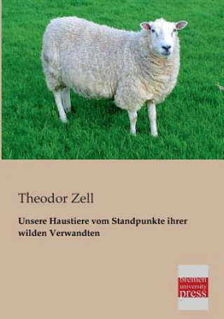 Könyv Unsere Haustiere Vom Standpunkte Ihrer Wilden Verwandten Theodor Zell
