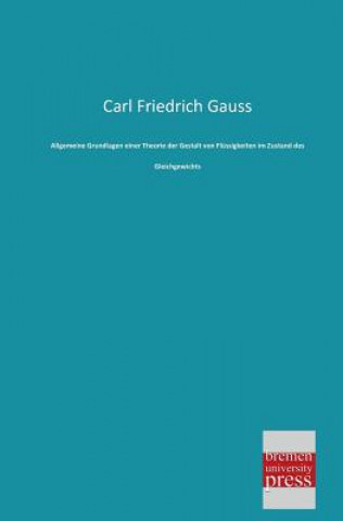 Könyv Allgemeine Grundlagen Einer Theorie Der Gestalt Von Flussigkeiten Im Zustand Des Gleichgewichts Carl Friedrich Gauss
