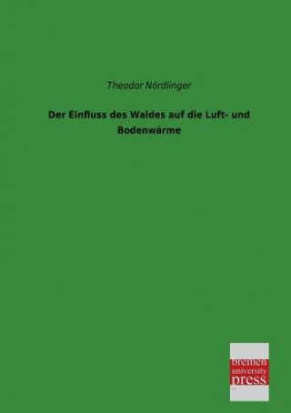 Книга Einfluss Des Waldes Auf Die Luft- Und Bodenwarme Theodor Nördlinger