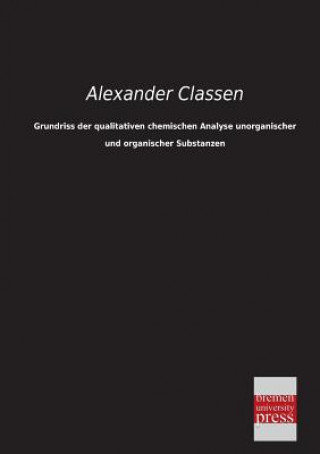 Carte Grundriss Der Qualitativen Chemischen Analyse Unorganischer Und Organischer Substanzen Alexander Classen
