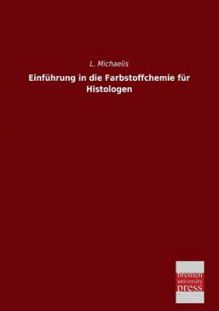 Kniha Einfuhrung in Die Farbstoffchemie Fur Histologen L. Michaelis