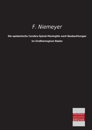 Kniha Epidemische Cerebro-Spinal-Meningitis Nach Beobachtungen Im Grossherzogtum Baden F Niemeyer