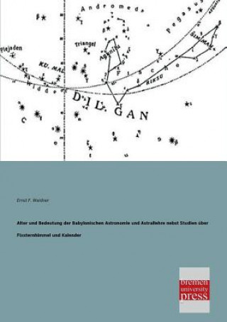 Kniha Alter Und Bedeutung Der Babylonischen Astronomie Und Astrallehre Nebst Studien Uber Fixsternhimmel Und Kalender Ernst F. Weidner