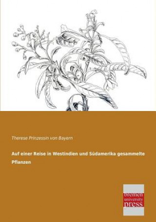 Книга Auf Einer Reise in Westindien Und Sudamerika Gesammelte Pflanzen Prinzessin von Bayern Therese