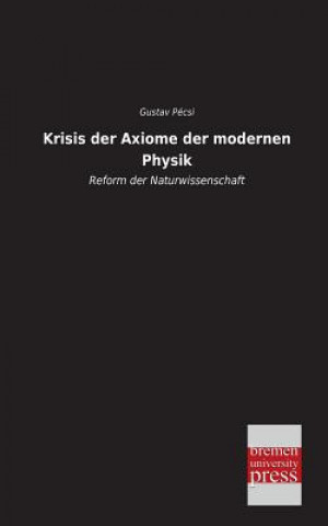 Kniha Krisis Der Axiome Der Modernen Physik Gustav Pécsi