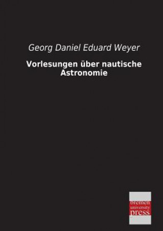 Könyv Vorlesungen Uber Nautische Astronomie Georg Daniel Eduard Weyer