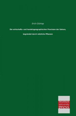Kniha Wirtschafts- Und Handelsgeographischen Provinzen Der Sahara, Begrundet Durch Nutzliche Pflanzen Erich Dürkop