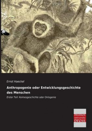 Kniha Anthropogenie oder Entwicklungsgeschichte des Menschen Ernst Haeckel