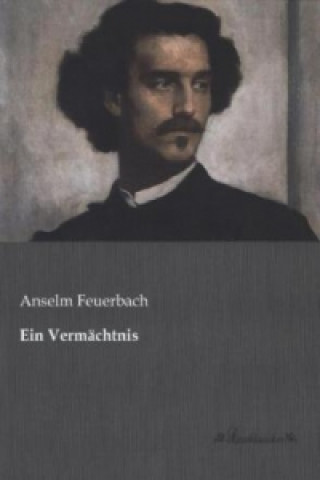 Könyv Ein Vermächtnis Anselm Feuerbach