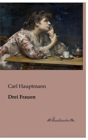 Könyv Drei Frauen Carl Hauptmann