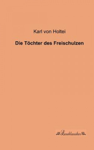 Kniha Toechter des Freischulzen Karl von Holtei
