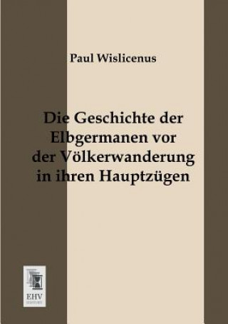 Book Geschichte Der Elbgermanen VOR Der Volkerwanderung in Ihren Hauptzugen Paul Wislicenus