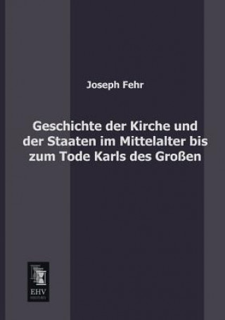 Carte Geschichte Der Kirche Und Der Staaten Im Mittelalter Bis Zum Tode Karls Des Grossen Joseph Fehr