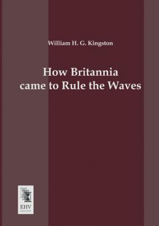 Könyv How Britannia Came to Rule the Waves William H. G. Kingston