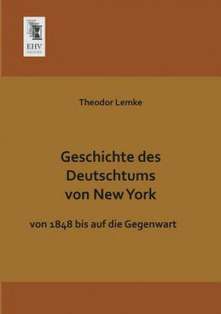 Knjiga Geschichte Des Deutschtums Von New York Theodor Lemke