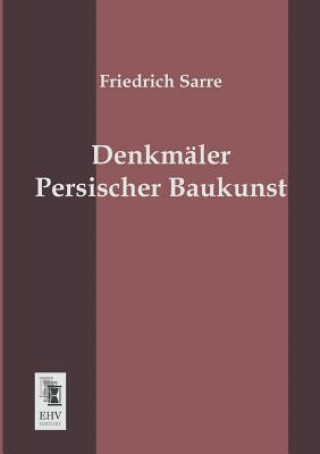 Kniha Denkmaler Persischer Baukunst Friedrich Sarre