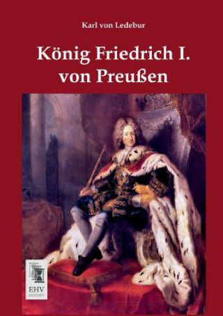 Kniha Konig Friedrich I. Von Preussen Karl von Ledebur