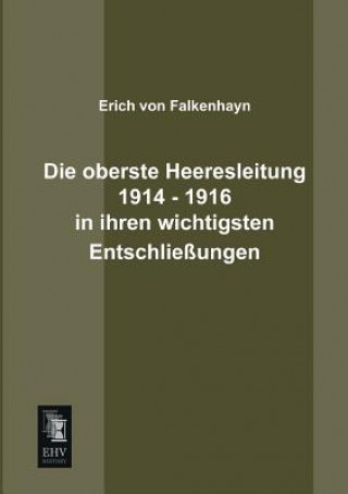 Könyv Oberste Heeresleitung 1914 - 1916 in Ihren Wichtigsten Entschliessungen Erich Von Falkenhayn