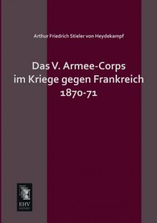 Книга V. Armee-Corps Im Kriege Gegen Frankreich 1870-71 Arthur Friedrich Stieler von Heydekampf