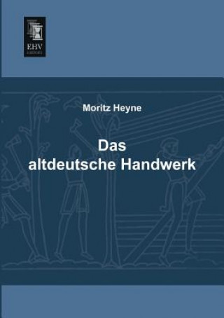 Kniha Altdeutsche Handwerk Moritz Heyne