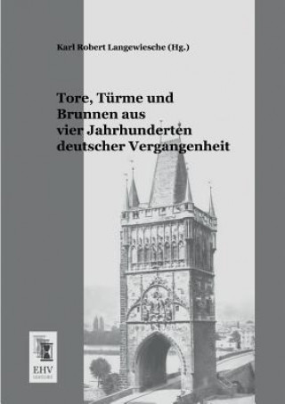 Buch Tore, Turme Und Brunnen Aus Vier Jahrhunderten Deutscher Vergangenheit Karl Robert Langewiesche