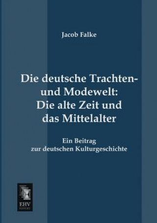 Книга Deutsche Trachten- Und Modewelt Jacob Falke