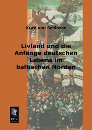 Kniha Livland Und Die Anfange Deutschen Lebens Im Baltischen Norden Kurd von Schlözer