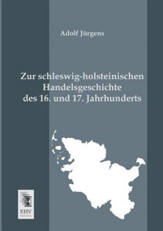 Könyv Zur Schleswig-Holsteinischen Handelsgeschichte Des 16. Und 17. Jahrhunderts Adolf Jürgens