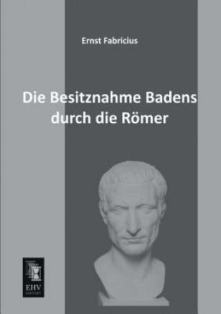Könyv Besitznahme Badens Durch Die Romer Ernst Fabricius