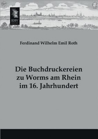 Carte Buchdruckereien Zu Worms Am Rhein Im 16. Jahrhundert Ferdinand Wilhelm Emil Roth