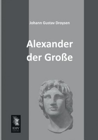 Книга Alexander Der Grosse Johann Gustav Droysen