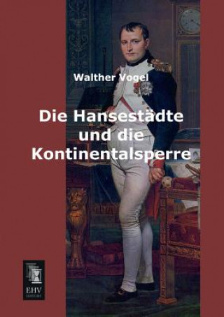 Kniha Hansestadte Und Die Kontinentalsperre Walther Vogel