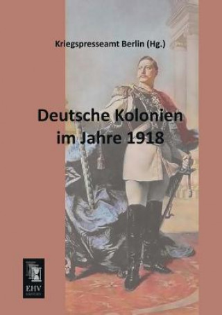 Kniha Deutsche Kolonien Im Jahre 1918 riegspresseamt Berlin