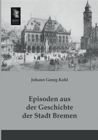 Carte Episoden Aus Der Geschichte Der Stadt Bremen Johann G. Kohl