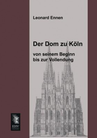 Kniha Dom Zu Koln, Von Seinem Beginn Bis Zur Vollendung Leonard Ennen