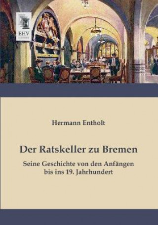 Kniha Ratskeller Zu Bremen Hermann Entholt