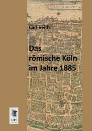 Book Romische Koln Im Jahre 1885 Carl Veith