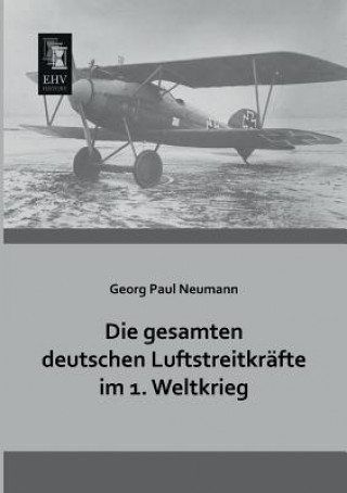 Kniha Gesamten Deutschen Luftstreitkrafte Im 1. Weltkrieg Georg Paul Neumann