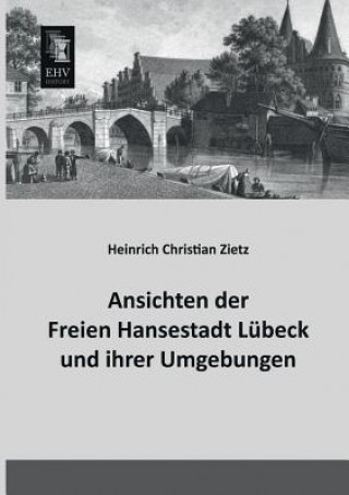 Carte Ansichten Der Freien Hansestadt Lubeck Und Ihrer Umgebungen Heinrich Christian Zietz