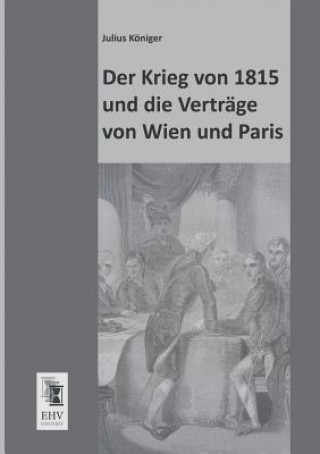 Carte Krieg Von 1815 Und Die Vertrage Von Wien Und Paris Julius Königer