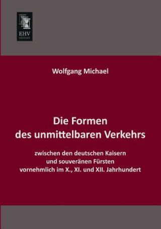 Kniha Formen Des Unmittelbaren Verkehrs Zwischen Den Deutschen Kaisern Und Souveranen Fursten Vornehmlich Im X., XI. Und XII. Jahrhundert Wolfgang Michael