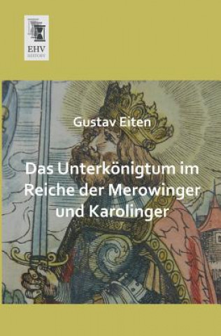 Knjiga Unterkonigtum Im Reiche Der Merowinger Und Karolinger Gustav Eiten