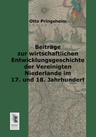 Книга Beitrage Zur Wirtschaftlichen Entwicklungsgeschichte Der Vereinigten Niederlande Im 17. Und 18. Jahrhundert Otto Pringsheim