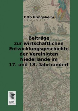 Książka Beitrage Zur Wirtschaftlichen Entwicklungsgeschichte Der Vereinigten Niederlande Im 17. Und 18. Jahrhundert Otto Pringsheim