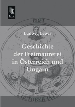 Könyv Geschichte Der Freimaurerei in Osterreich Und Ungarn Ludwig Lewis