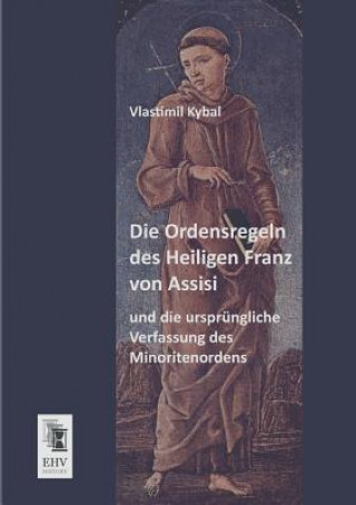 Carte Ordensregeln Des Heiligen Franz Von Assisi Und Die Ursprungliche Verfassung Des Minoritenordens Vlastimil Kybal