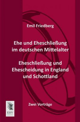 Könyv Ehe Und Eheschliessung Im Deutschen Mittelalter - Eheschliessung Und Ehescheidung in England Und Schottland Emil Friedberg